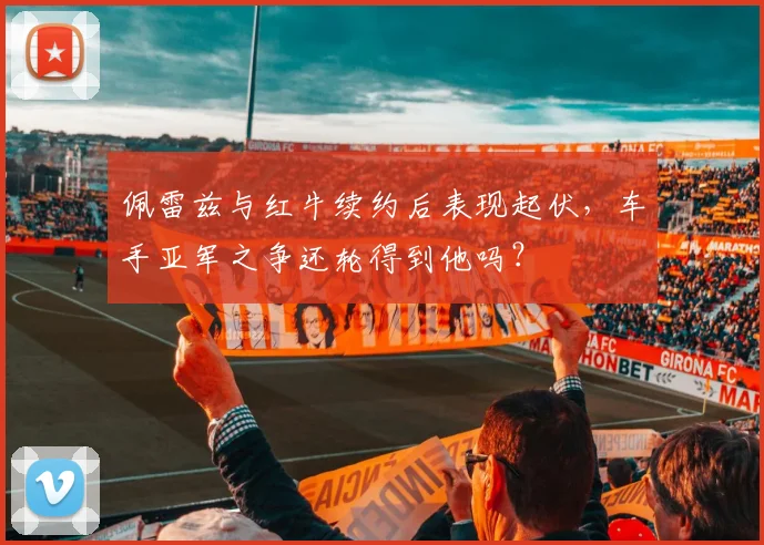 佩雷兹与红牛续约后表现起伏，车手亚军之争还轮得到他吗？